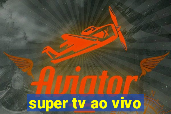 super tv ao vivo